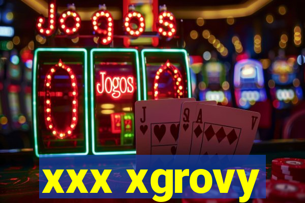 xxx xgrovy